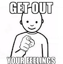 Get Out of Your Feelings!